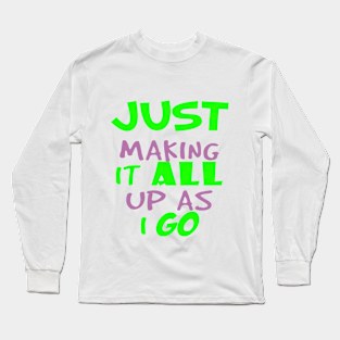 just making it all up as i go-funny humor quote Long Sleeve T-Shirt